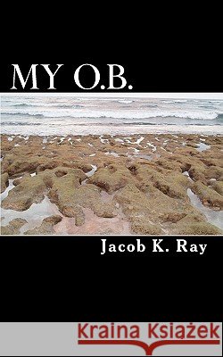 My O.B. Jacob K. Ray 9781452819365 Createspace
