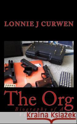 The Org: Biography of a Violent Man Lonnie J. Curwen 9781452819402 Createspace