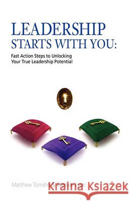 Leadership Starts with You!: Fast Action Steps to Unlocking Your True Leadership Potential Matthew Tomsho Weston Lyon 9781452820118 Createspace