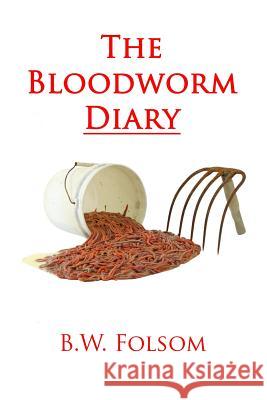 The Bloodworm Diary B. W. Folsom 9781452821511 Createspace