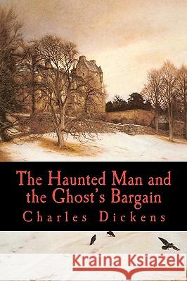 The Haunted Man and the Ghost's Bargain Charles Dickens 9781452821849 Createspace