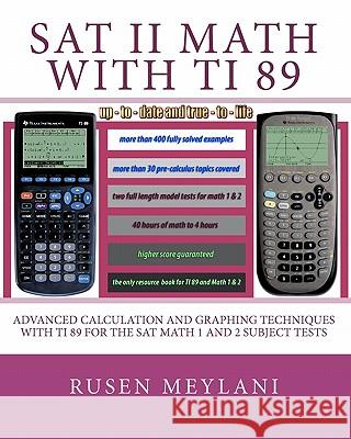 SAT II Math with TI 89: Advanced Caculation and Graphing Techniques with TI 89 for the SAT Math 1 and 2 Subject Tests Meylani, Rusen 9781452822358 Createspace
