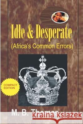 Idle & Desperate: Africa's Common Errors M. B. Thomas 9781452822655 Createspace