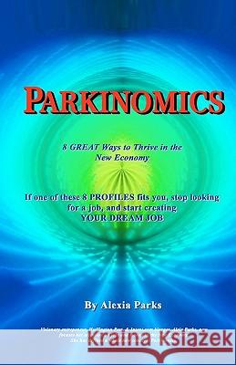 Parkinomics: 8 Ways to Thrive In the New Economy Parks, Alexia 9781452823669 Createspace
