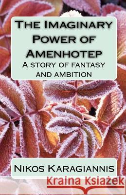 The Imaginary Power of Amenhotep Nikos Karagiannis 9781452824123