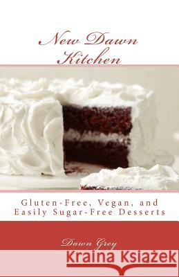 New Dawn Kitchen: Gluten-Free, Vegan, and (easily) Sugar-Free Desserts Grey Phd, Dawn 9781452824451 Createspace