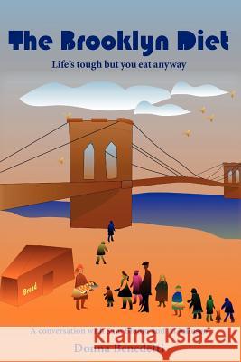 The Brooklyn Diet: Life's tough but you eat anyway: A Conversation with Sam Bloom and Al Johnsen Benedetti, Donna 9781452824789 Createspace