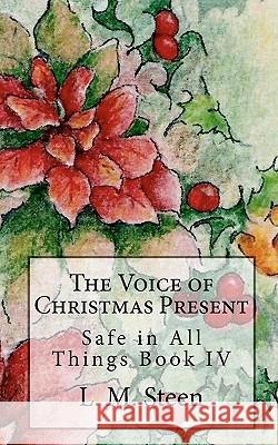 The Voice of Christmas Present: Safe in All Things Series, Book IV L. M. Steen 9781452825168 Createspace