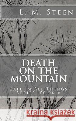 Death on the Mountain: Safe in All Things Series, Book V L. M. Steen 9781452825854 Createspace