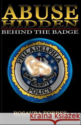 Abuse Hidden Behind The Badge Torres, Rosaura 9781452827346 Createspace