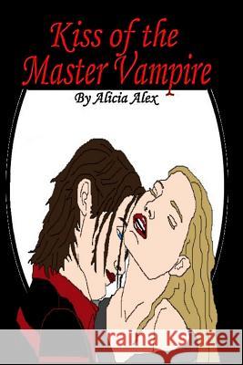Kiss of the Master Vampire Alicia Alex 9781452827834 Createspace