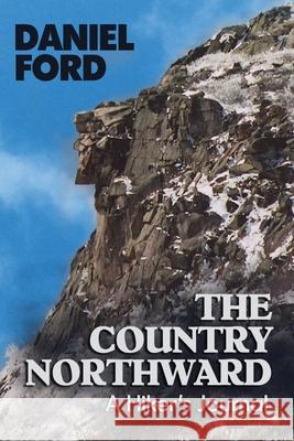 The Country Northward: A Hiker's Journal, On the Trail in the White Mountains of New Hampshire Ford, Daniel 9781452830926 Createspace