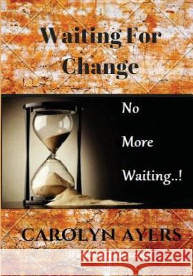 Waiting for Change: Transform Your Life Carolyn a. Ayers Linda P. Allen Wanda D. Ayers 9781452830988 Createspace Independent Publishing Platform
