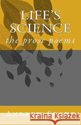 Life's Science: the prose poems Scott, Andrew 9781452831657