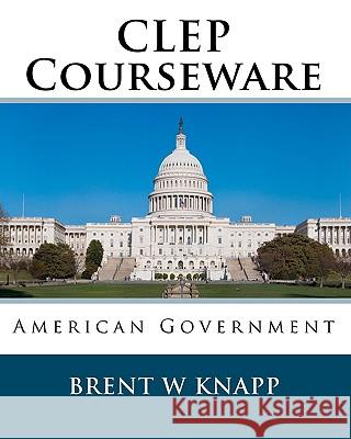 CLEP Courseware: American Government Brent W. Knapp 9781452833026 Createspace