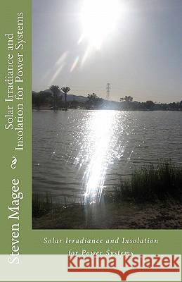 Solar Irradiance and Insolation for Power Systems Steven Magee 9781452833446