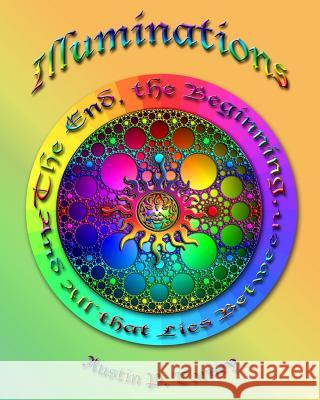 Illuminations: The End, the Beginning, and All that Lies Between Torney, Austin P. 9781452833781 Createspace