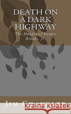 Death on a Dark Highway: The Murder of Dennis Brooks, Jr. Jim Chandler 9781452834511