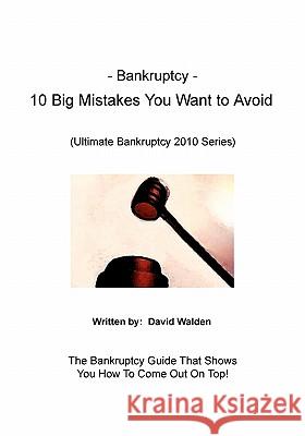 Bankruptcy - 10 Big Mistakes You Want to Avoid: Mistakes You Want to Avoid When Filing for Bankruptcy David Walden Donald Dicarlo 9781452836430 Createspace