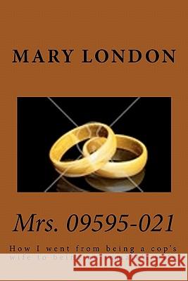 Mrs. 09595-021: How I went from being a cop's wife to being an inmate's wife London, Mary 9781452836461 Createspace