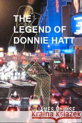 The Legend of Donnie Hatt James M. Wise 9781452837406 Createspace