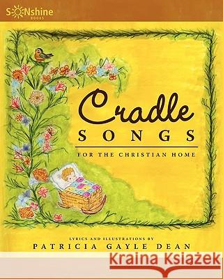 Cradle Songs for the Christian Home Patricia Gayle Dean 9781452837819 Createspace
