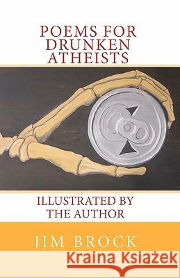 Poems for Drunken Atheists: Illustrated by the Author Jim Brock 9781452837901 Createspace