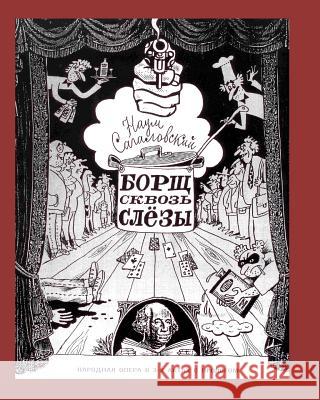 Borscht Through Tears: A Folk Opera in 3 Acts with a Prologue Naum Sagalovsky Mikhail Belomlinsky 9781452839691 Createspace