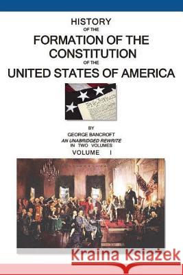 History of the Formation of the Constitution of the United States of America: Volume I of II George Bancroft 9781452843926