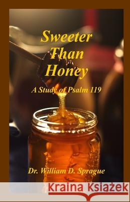 Sweeter Than Honey: A Study of Psalm 119 Dr William D. Sprague David L. Willard 9781452844022 Createspace