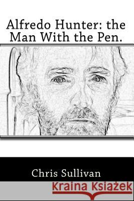 Alfredo Hunter: the Man With the Pen. Sullivan, Chris 9781452844138