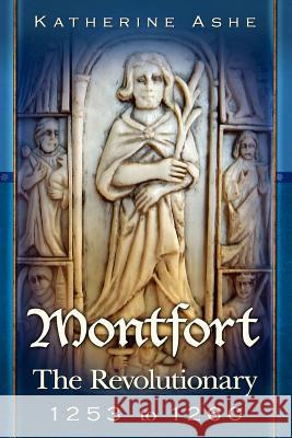 Montfort: The Revolutionary 1253 to 1260 Katherine Ashe 9781452844473 Createspace