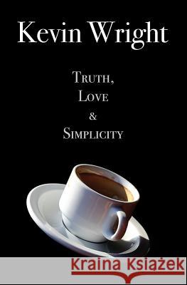 Truth, Love and Simplicity Kevin Wright 9781452849331 Createspace
