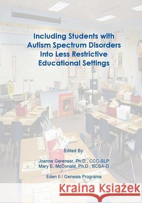 Including Students with Autism Spectrum Disorders into Less Restrictive Educational Settings Gerenser Ph. D., Joanne 9781452849416 Createspace