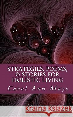 Strategies, Poems, & Stories for Holistic Living Carol Ann Mays 9781452850597 Createspace
