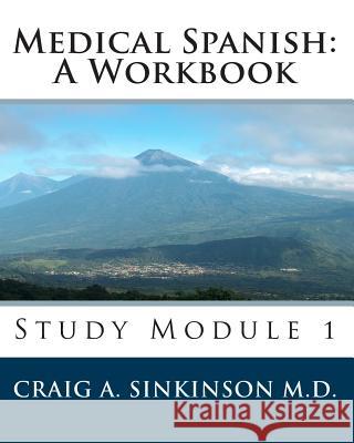 Medical Spanish: A Workbook: Study Module 1 Craig a. Sinkinso 9781452851044 Createspace