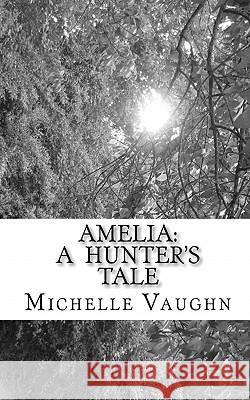 Amelia: A Hunter's Tale Michelle Vaughn Angelica Davis 9781452851693 Createspace