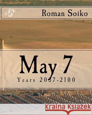 May 7: Years 2037-2100 Roman Soiko 9781452851778 Createspace