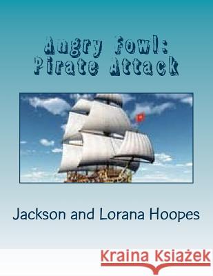 Angry Fowl: Pirate Attack Jackson Hoopes Lorana Hoopes 9781452852836 Createspace Independent Publishing Platform