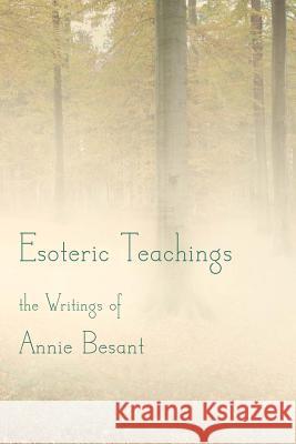 Esoteric Teachings: the Writings of Annie Besant Poll, Michael R. 9781452854205 Createspace