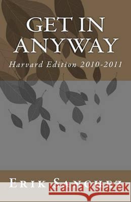 Get In Anyway: Harvard Edition 2010-2011 Sanchez, Erik 9781452855370 Createspace