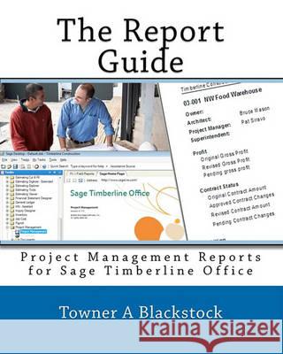 The Report Guide: Project Management Reports for Sage Timberline Office Towner A. Blackstock 9781452855721 Createspace