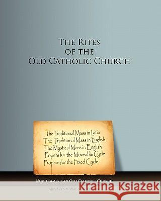 The Rites of the Old Catholic Church: black and white Wagner, Wynn 9781452856919