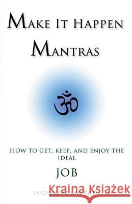 Make It Happen Mantras: : How to Get, Keep, and Enjoy the Ideal Job Savi Ph. D., Christine 9781452857657