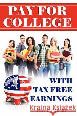 Pay for College with Tax Free Earnings Ted Franklin 9781452857848 Createspace