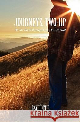 Journeys, Two-Up: On the Road through Grief to Renewal Uloth, Ray 9781452857954 Createspace