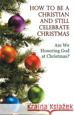 How to be a Christian and Still Celebrate Christmas Hite, Stuart a. 9781452858043 Createspace Independent Publishing Platform