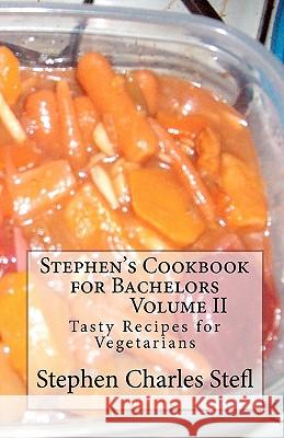 Stephen's Cookbook for Bachelors: Tasty Recipes for Vegetarians Stephen Charles Stefl 9781452858791 Createspace