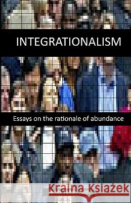 Integrationalism: essays on the rationale of abundance Keith, James Felton 9781452858937