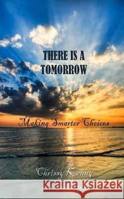 There is a tomorrow: Making smarter choices Kenny, Chrissy 9781452860435 Createspace